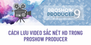 Cách Lưu Video Sắc Nét HD Trong ProShow Producer