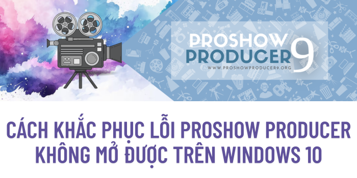 Cách khắc phục lỗi ProShow Producer không mở được trên Windows 10