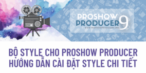 Bộ Style Cho ProShow Producer - Hướng Dẫn Cài Đặt Style Chi Tiết
