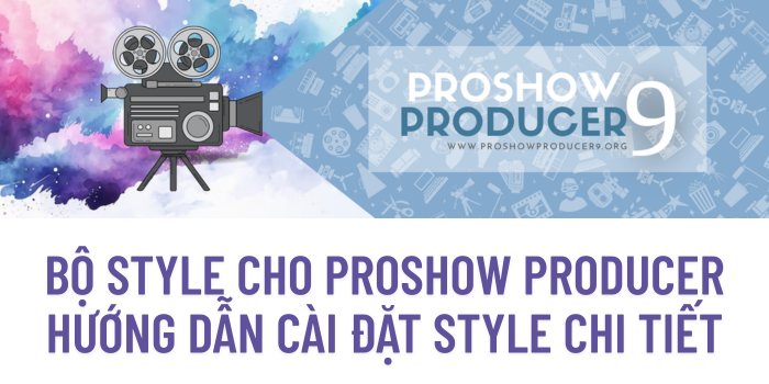Bộ Style Cho ProShow Producer - Hướng Dẫn Cài Đặt Style Chi Tiết