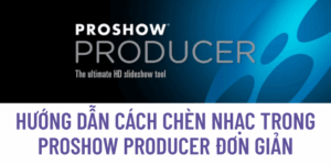Hướng Dẫn Cách Chèn Nhạc Trong ProShow Producer Đơn Giản